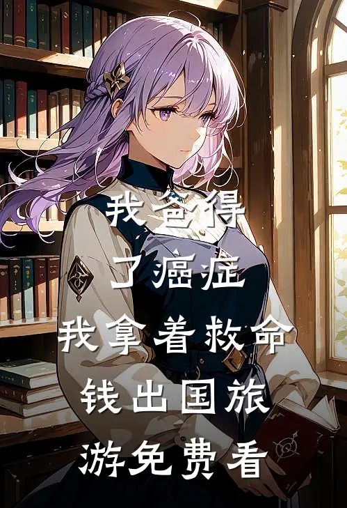 我爸得了癌症，我拿着救命钱出国旅游免费看