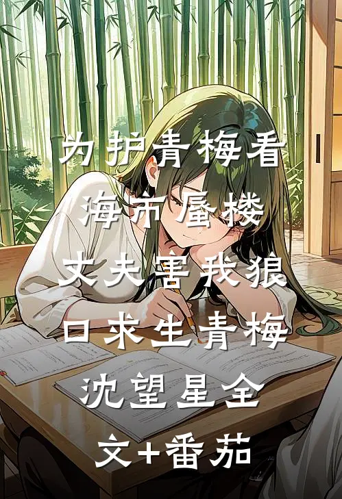 为护青梅看海市蜃楼，丈夫害我狼口求生青梅沈望星全文+番茄