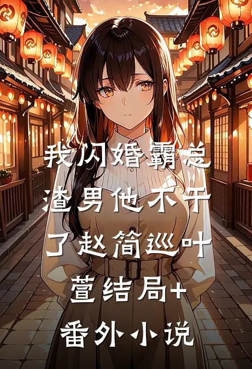 我闪婚霸总，渣男他不干了赵简巡叶萱结局+番外小说