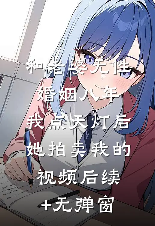 和老婆无性婚姻八年，我点天灯后她拍卖我的视频后续+无弹窗