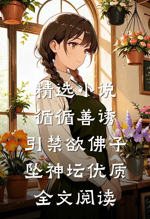 精选小说循循善诱,引禁欲佛子坠神坛优质全文阅读
