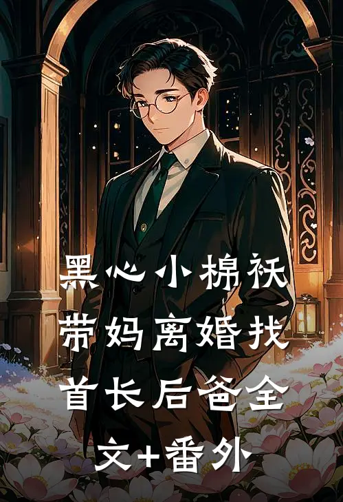黑心小棉袄，带妈离婚找首长后爸全文+番外