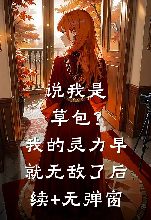 说我是草包？我的灵力早就无敌了后续+无弹窗