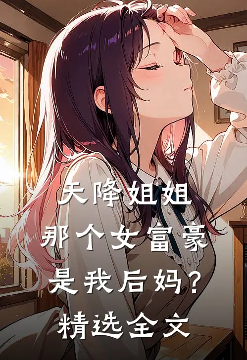 天降姐姐：那个女富豪是我后妈？精选全文