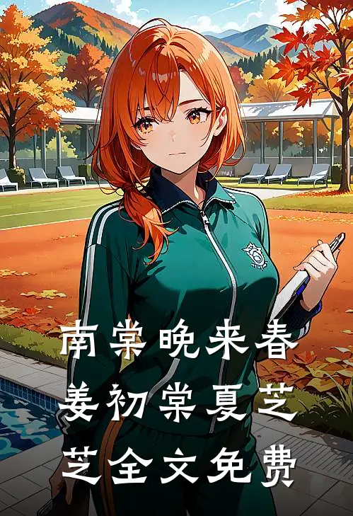 南棠晚来春姜初棠夏芝芝全文免费