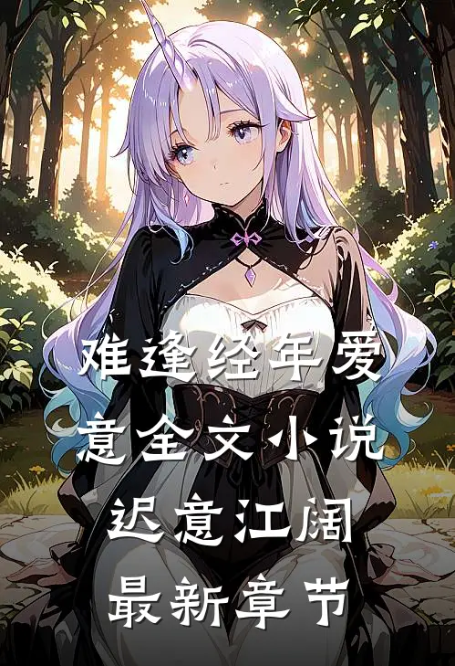 难逢经年爱意全文小说迟意江阔最新章节