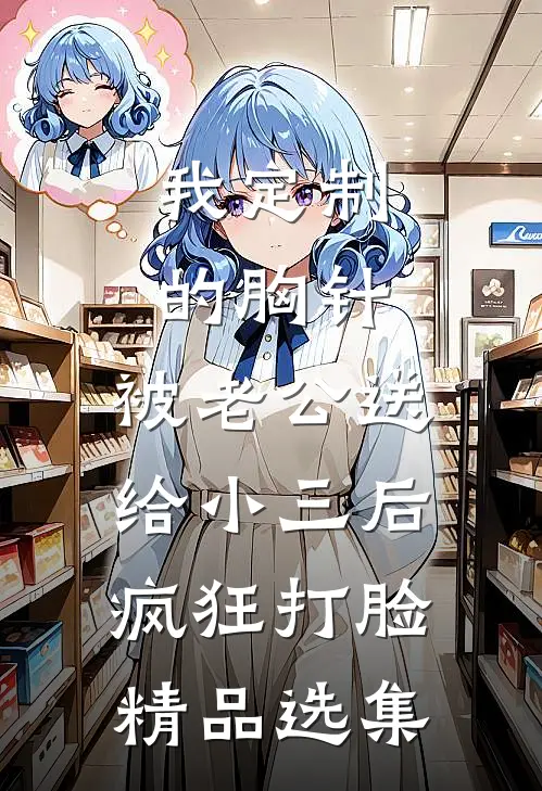 我定制的胸针，被老公送给小三后疯狂打脸精品选集
