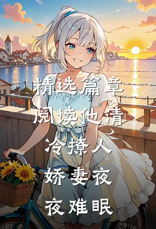 精选篇章阅读他清冷撩人，娇妻夜夜难眠