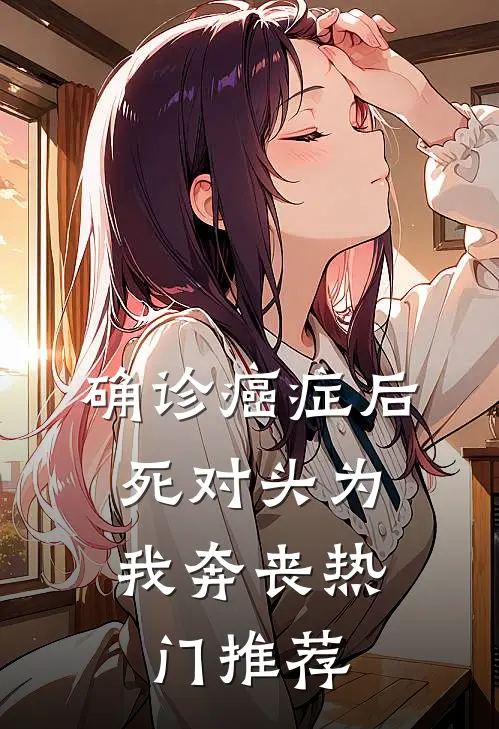 确诊癌症后，死对头为我奔丧热门推荐