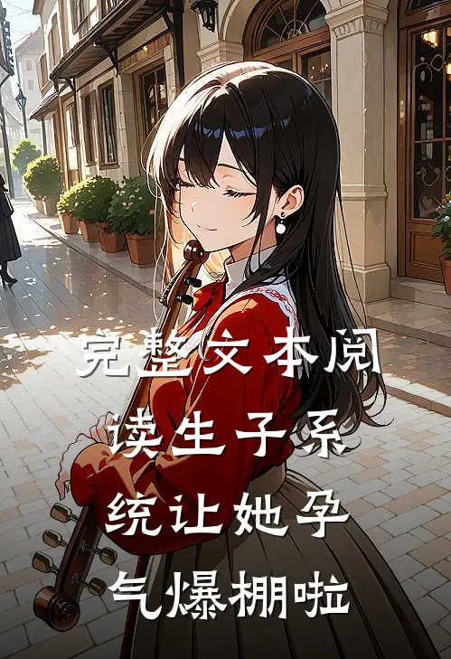 完整文本阅读生子系统让她孕气爆棚啦