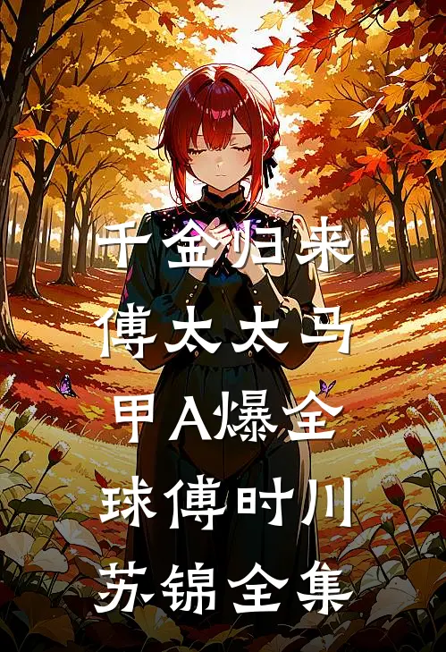 千金归来：傅太太马甲A爆全球傅时川苏锦全集