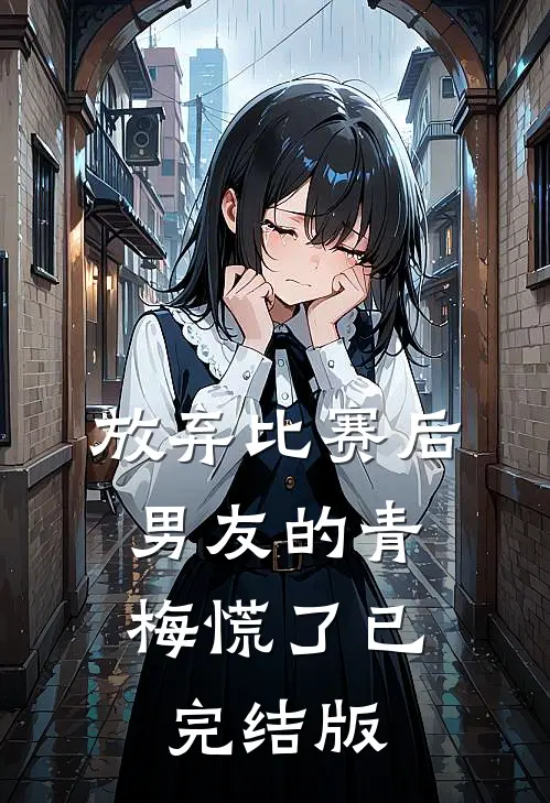 放弃比赛后，男友的青梅慌了已完结版