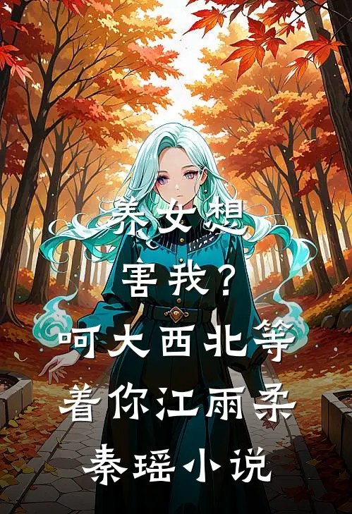 养女想害我？呵，大西北等着你江雨柔秦瑶小说