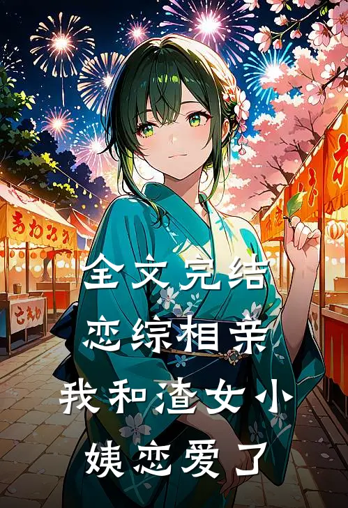 全文完结恋综相亲：我和渣女小姨恋爱了