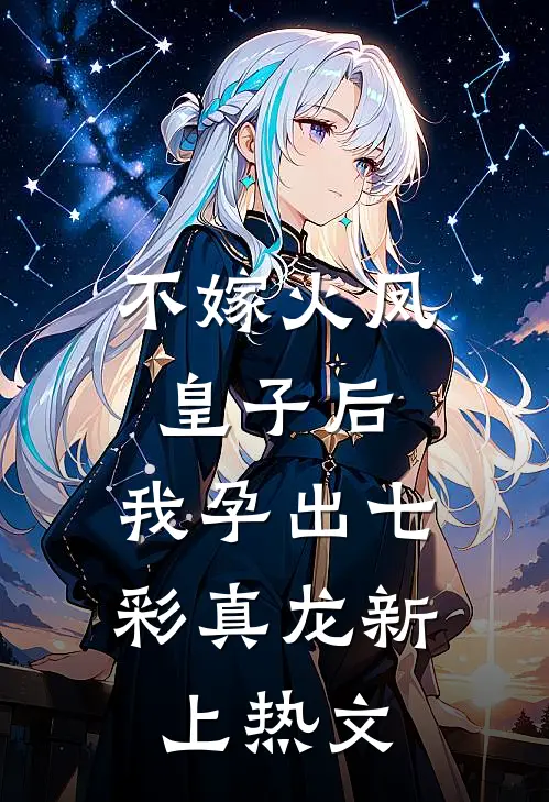 不嫁火凤皇子后，我孕出七彩真龙新上热文