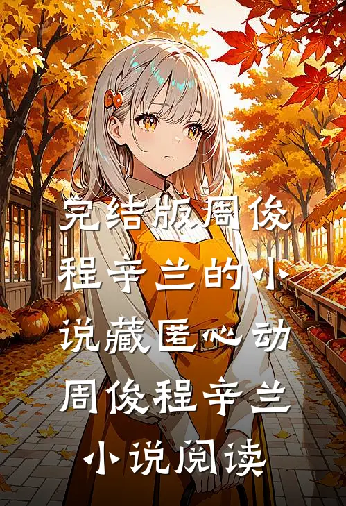 完结版周俊程辛兰的小说藏匿心动周俊程辛兰小说阅读