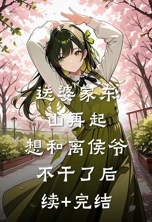 送婆家东山再起，想和离侯爷不干了后续+完结