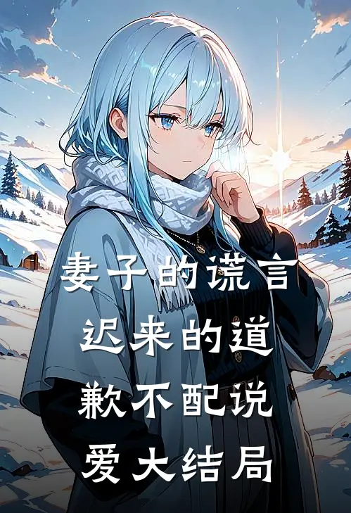 妻子的谎言：迟来的道歉不配说爱大结局