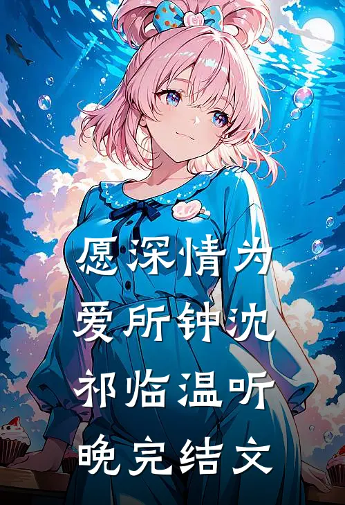 愿深情为爱所钟沈祁临温听晚完结文