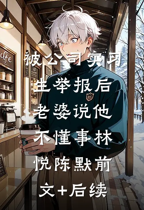 被公司实习生举报后老婆说他不懂事林悦陈默前文+后续