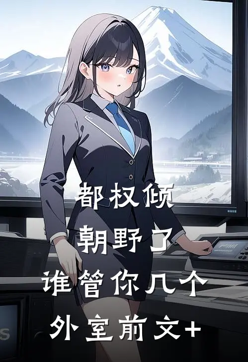 都权倾朝野了，谁管你几个外室前文+