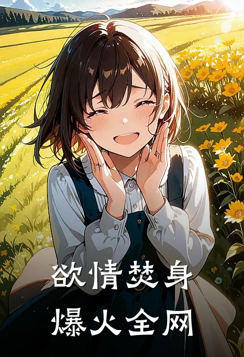 欲情焚身爆火全网