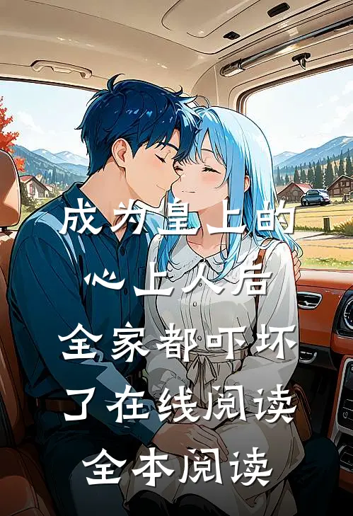 成为皇上的心上人后，全家都吓坏了在线阅读全本阅读