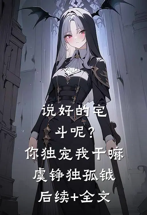 说好的宅斗呢？你独宠我干嘛虞铮独孤钺后续+全文