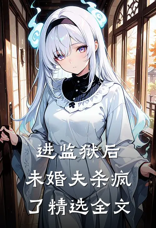 进监狱后，未婚夫杀疯了精选全文