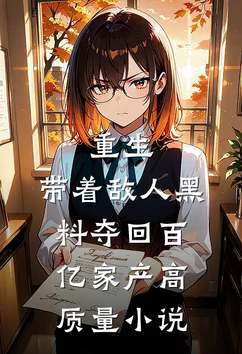 重生：带着敌人黑料夺回百亿家产高质量小说