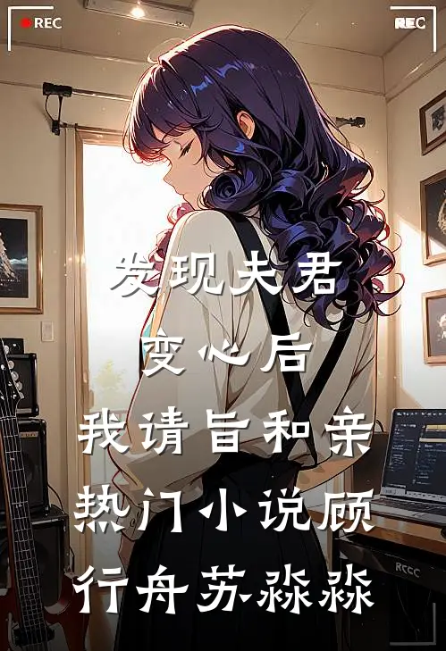 发现夫君变心后，我请旨和亲热门小说顾行舟苏淼淼