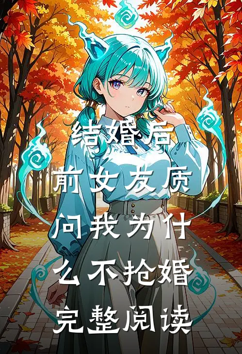 结婚后，前女友质问我为什么不抢婚完整阅读