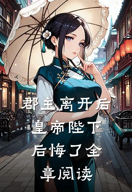 郡主离开后，皇帝陛下后悔了全章阅读