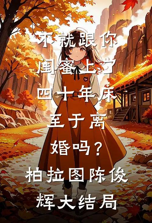 不就跟你闺蜜上了四十年床，至于离婚吗？柏拉图陈俊辉大结局