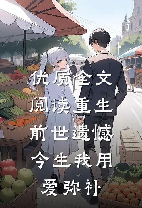 优质全文阅读重生：前世遗憾，今生我用爱弥补
