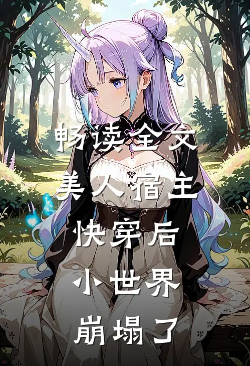 畅读全文美人宿主快穿后，小世界崩塌了