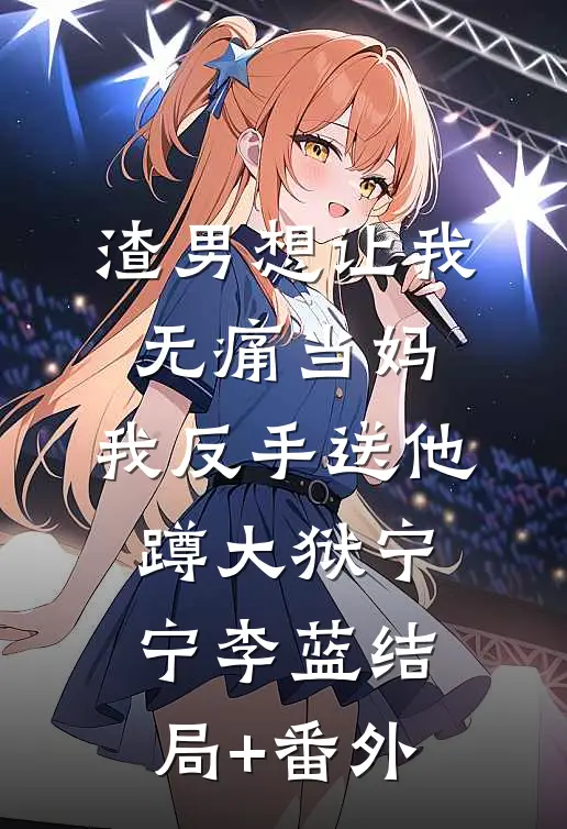 渣男想让我无痛当妈，我反手送他蹲大狱宁宁李蓝结局+番外