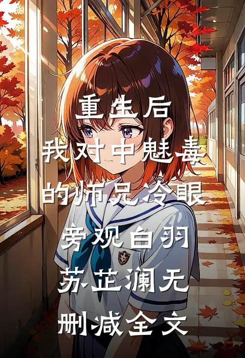 重生后，我对中魅毒的师兄冷眼旁观白羽苏芷澜无删减全文
