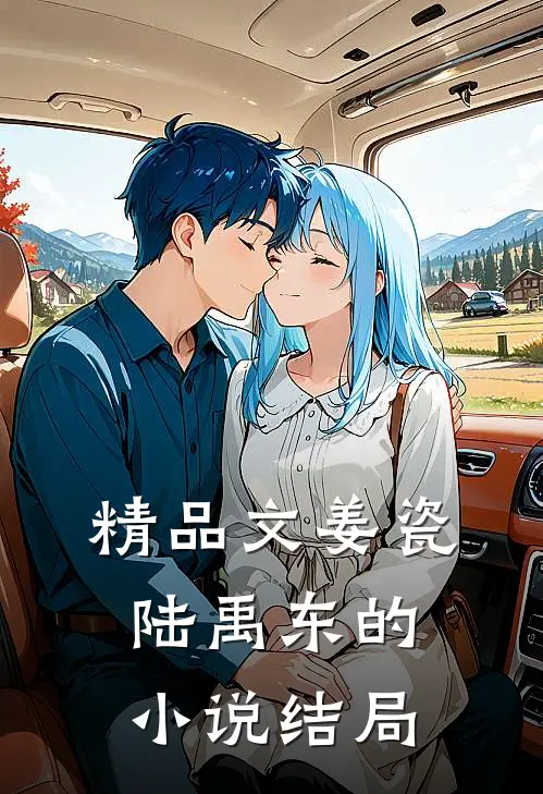 精品文姜瓷陆禹东的小说结局