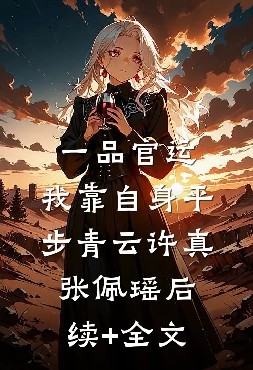 一品官运，我靠自身平步青云许真张佩瑶后续+全文