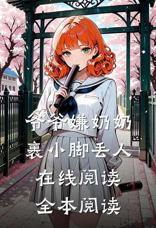 爷爷嫌奶奶裹小脚丢人在线阅读全本阅读