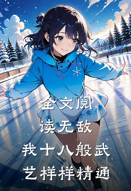 全文阅读无敌：我十八般武艺样样精通