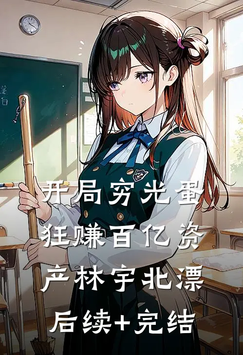 开局穷光蛋，狂赚百亿资产林宇北漂后续+完结