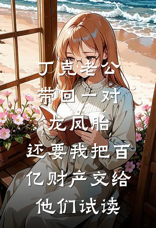 丁克老公带回一对龙凤胎，还要我把百亿财产交给他们试读