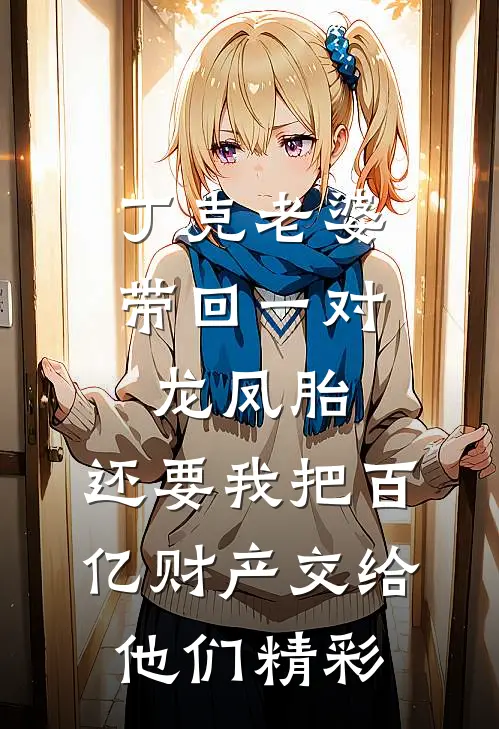 丁克老婆带回一对龙凤胎，还要我把百亿财产交给他们精彩