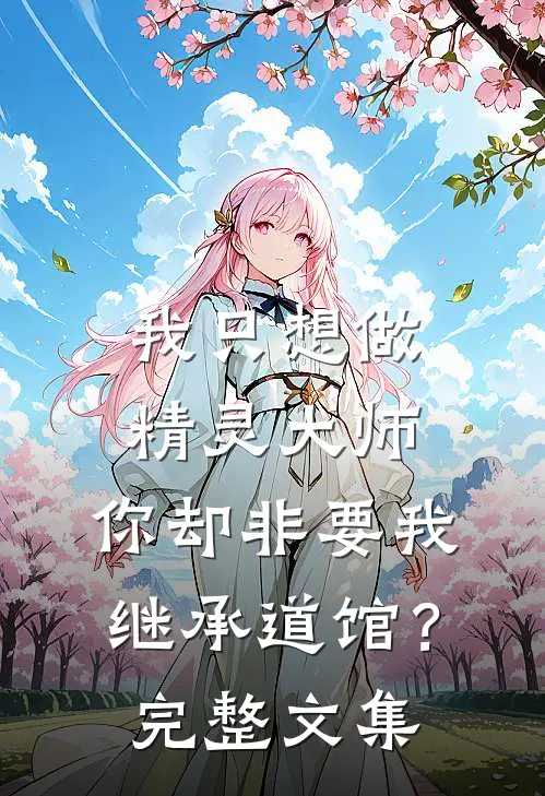 我只想做精灵大师，你却非要我继承道馆？完整文集