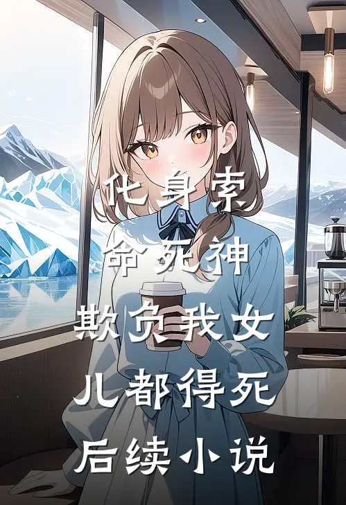化身索命死神，欺负我女儿都得死后续小说
