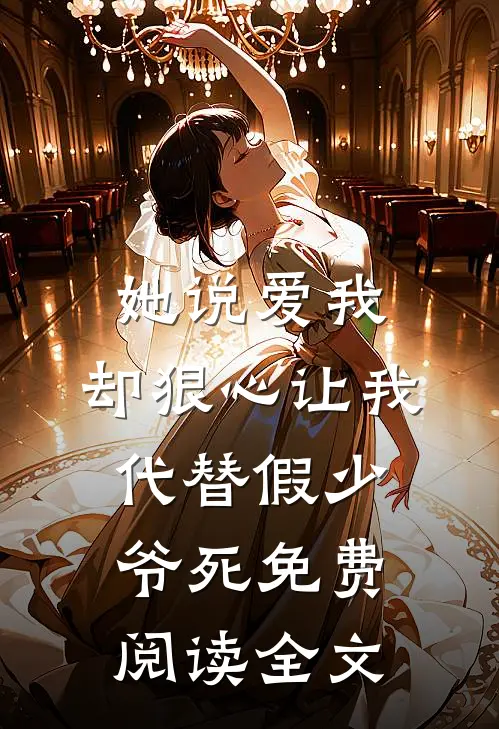 她说爱我，却狠心让我代替假少爷死免费阅读全文