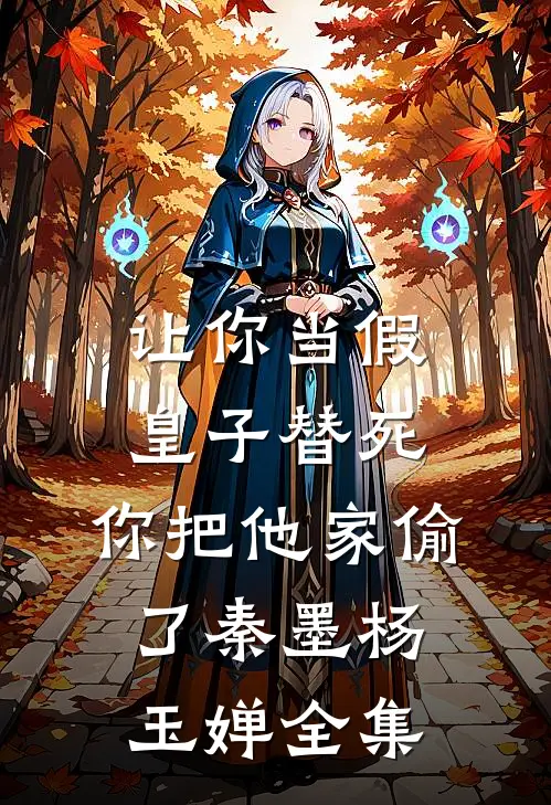 让你当假皇子替死，你把他家偷了秦墨杨玉婵全集