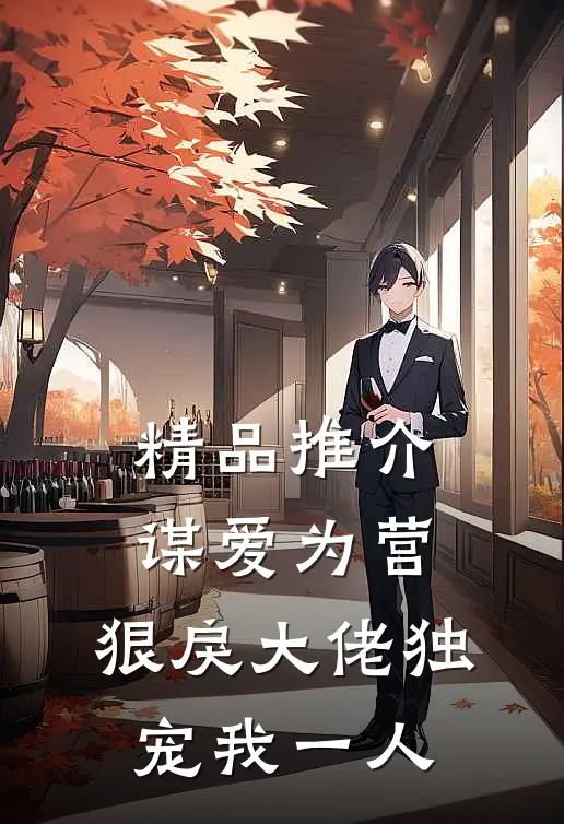 精品推介谋爱为营：狠戾大佬独宠我一人